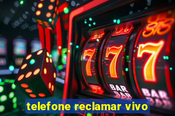 telefone reclamar vivo